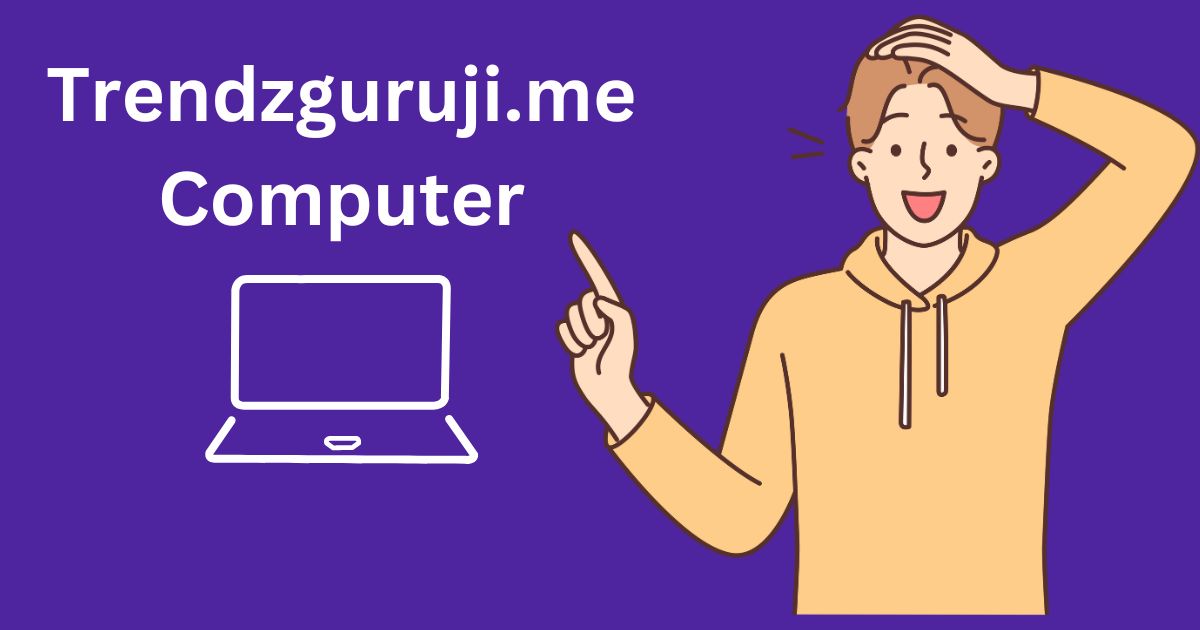 Trendzguruji.me - Unlock the Power of Computers: Your Definitive Guide